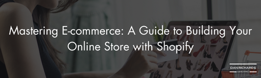 Mastering E-commerce: A Guide To Building Your Online Store with Shopify